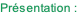 Présentation :