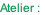 Atelier :
